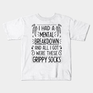 I Had A Mental Breakdown And All I Got Were These Grippy Socks Kids T-Shirt